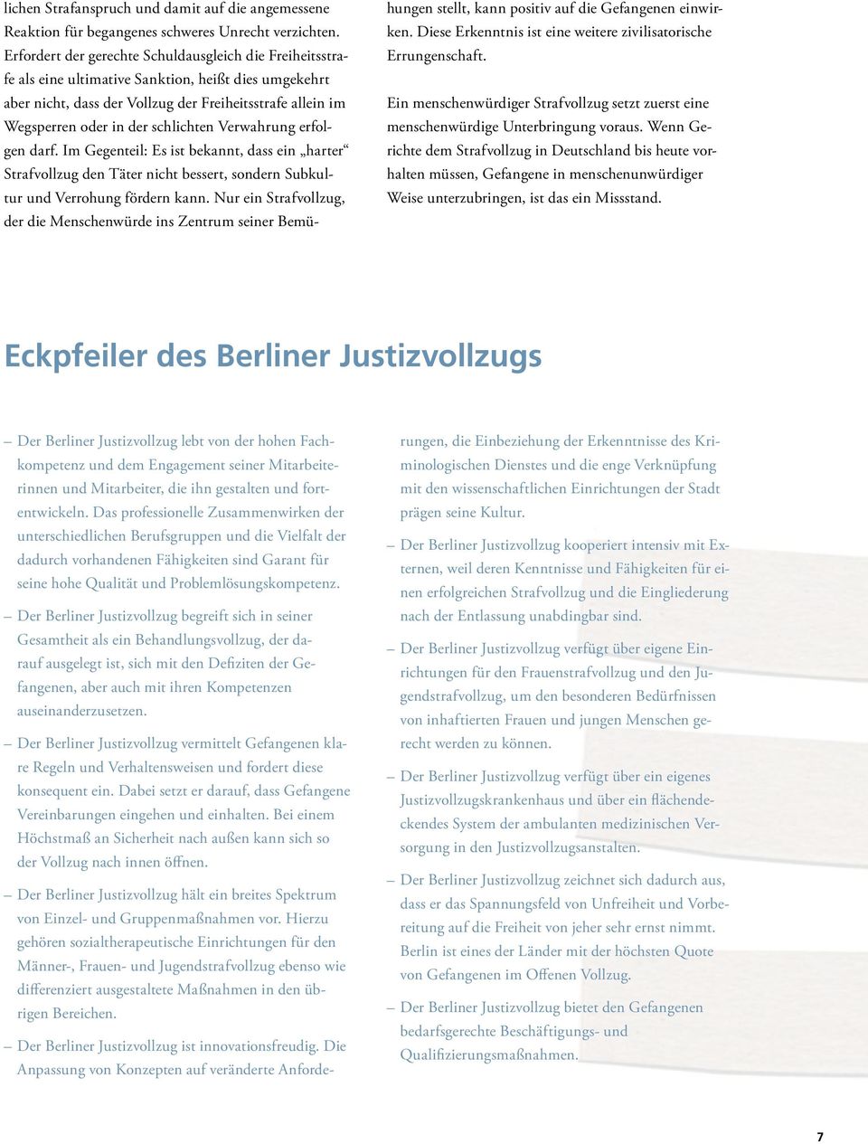 Der Berliner Justizvollzug begreift sich in seiner Gesamtheit als ein Behandlungsvollzug, der darauf ausgelegt ist, sich mit den Defiziten der Gefangenen, aber auch mit ihren Kompetenzen