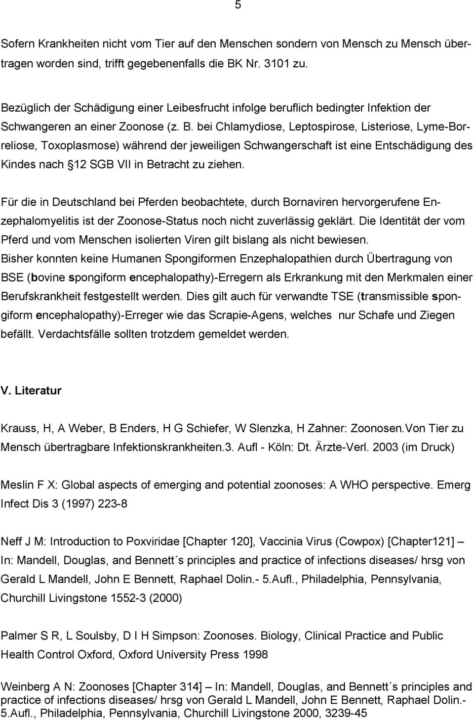 bei Chlamydiose, Leptospirose, Listeriose, Lyme-Borreliose, Toxoplasmose) während der jeweiligen Schwangerschaft ist eine Entschädigung des Kindes nach 12 SGB VII in Betracht zu ziehen.