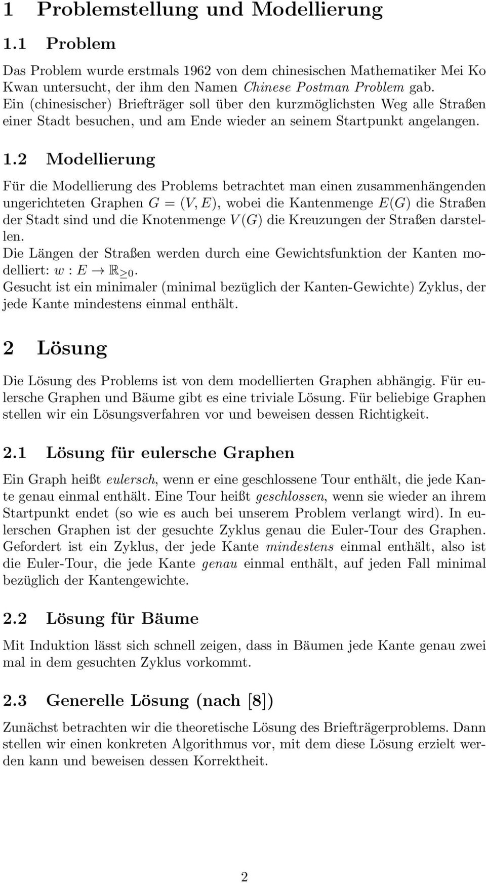 2 Modellierung Für die Modellierung des Problems betrachtet man einen zusammenhängenden ungerichteten Graphen G = (V, E), wobei die Kantenmenge E(G) die Straßen der Stadt sind und die Knotenmenge V