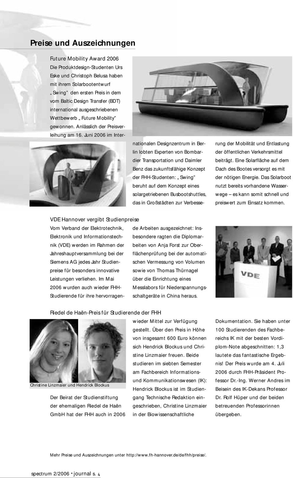 Juni 2006 im Internationalen Designzentrum in Berlin lobten Experten von Bombardier Transportation und Daimler Benz das zukunftsfähige Konzept der FHH-Studenten: Swing beruht auf dem Konzept eines