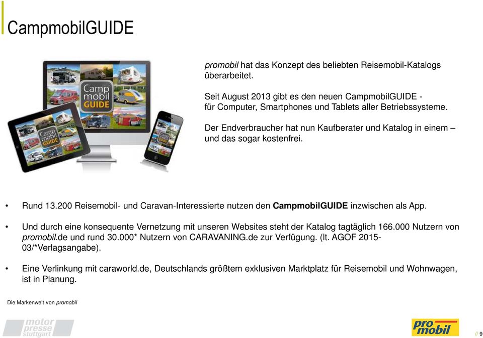 Der Endverbraucher hat nun Kaufberater und Katalog in einem und das sogar kostenfrei. Rund 13.200 Reisemobil- und Caravan-Interessierte nutzen den CampmobilGUIDE inzwischen als App.