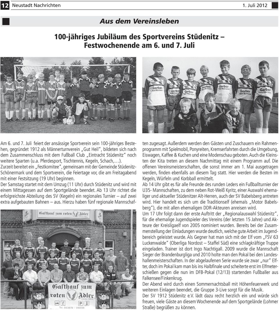 Juli feiert der ansässige Sportverein sein 100-jähriges Bestehen, gegründet 1912 als Männerturnverein Gut Heil, bildeten sich nach dem Zusammenschluss mit dem Fußball Club Eintracht Stüdenitz noch