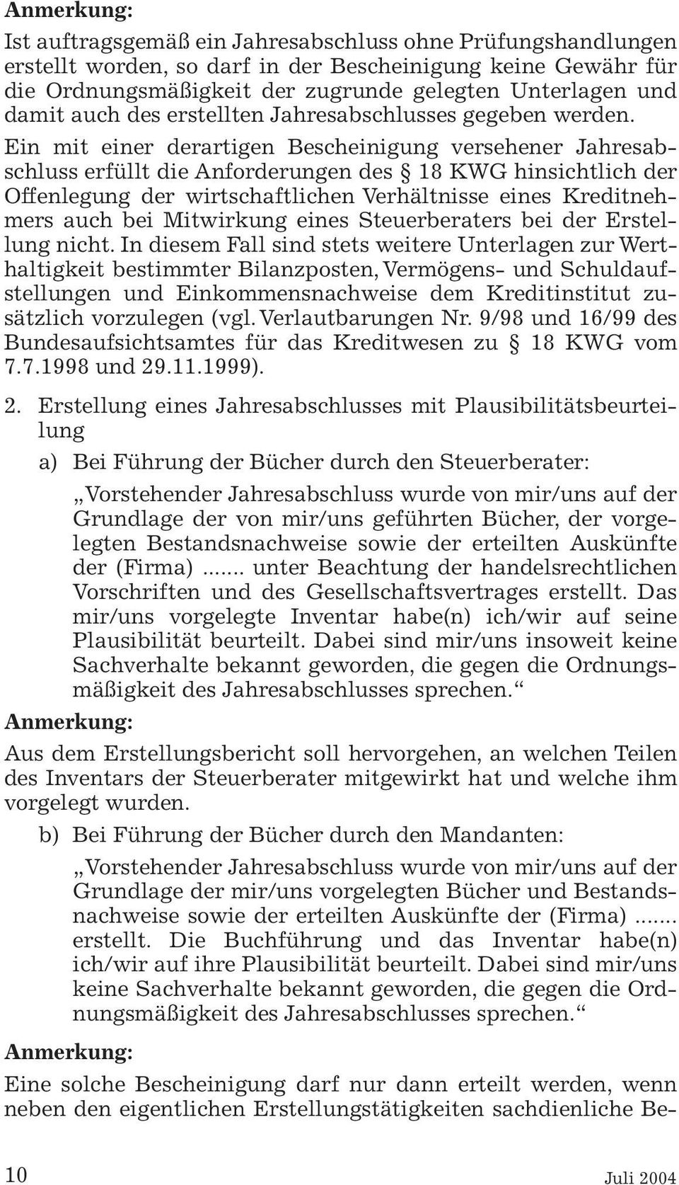 Ein mit einer derartigen Bescheinigung versehener Jahresabschluss erfüllt die Anforderungen des 18 KWG hinsichtlich der Offenlegung der wirtschaftlichen Verhältnisse eines Kreditnehmers auch bei