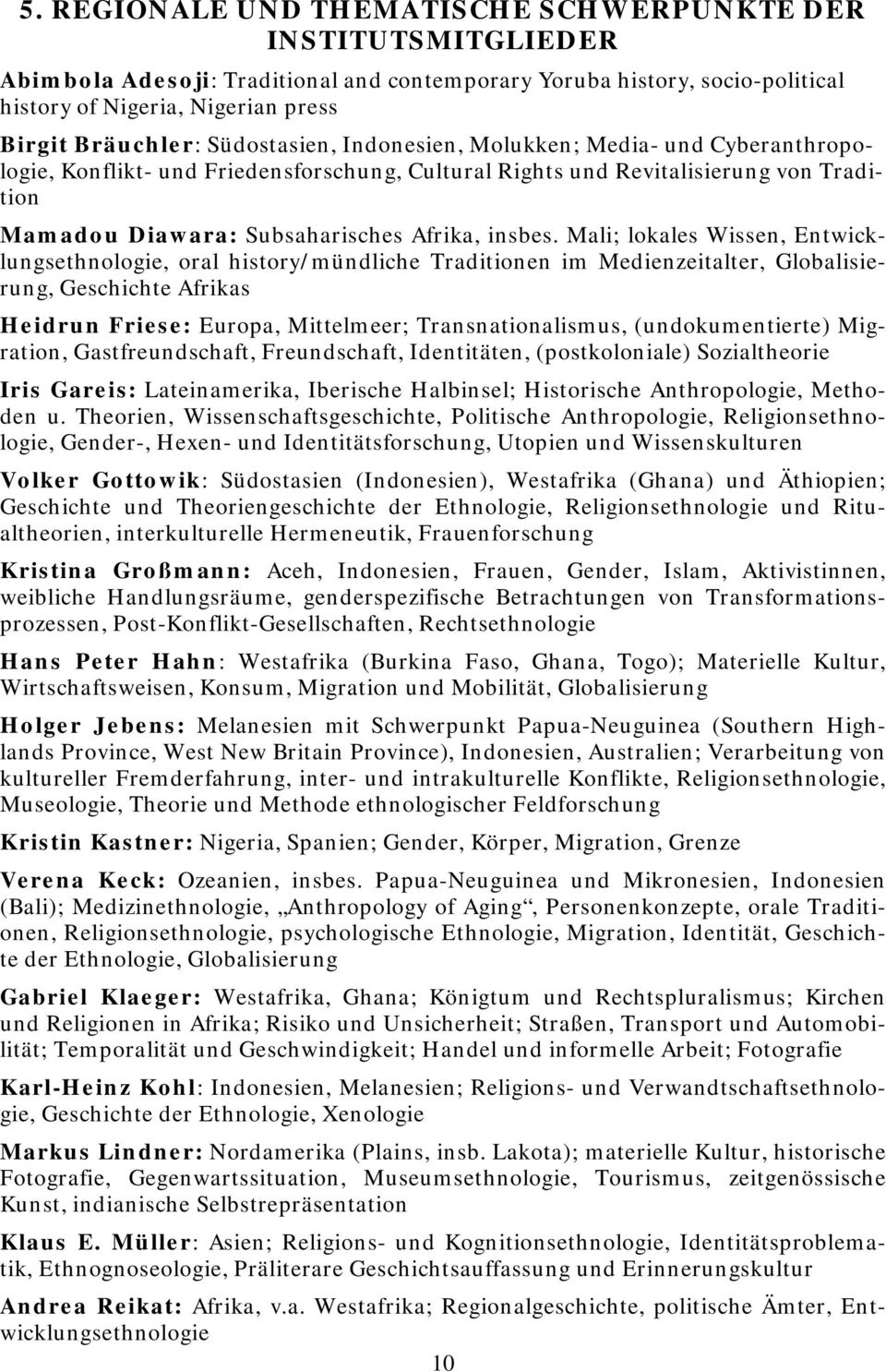 Mali; lokales Wissen, Entwicklungsethnologie, oral history/mündliche Traditionen im Medienzeitalter, Globalisierung, Geschichte Afrikas Heidrun Friese: Europa, Mittelmeer; Transnationalismus,