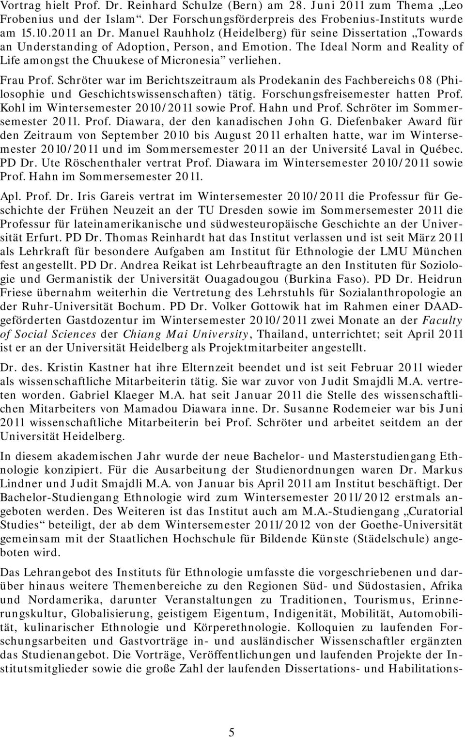 Frau Prof. Schröter war im Berichtszeitraum als Prodekanin des Fachbereichs 08 (Philosophie und Geschichtswissenschaften) tätig. Forschungsfreisemester hatten Prof.
