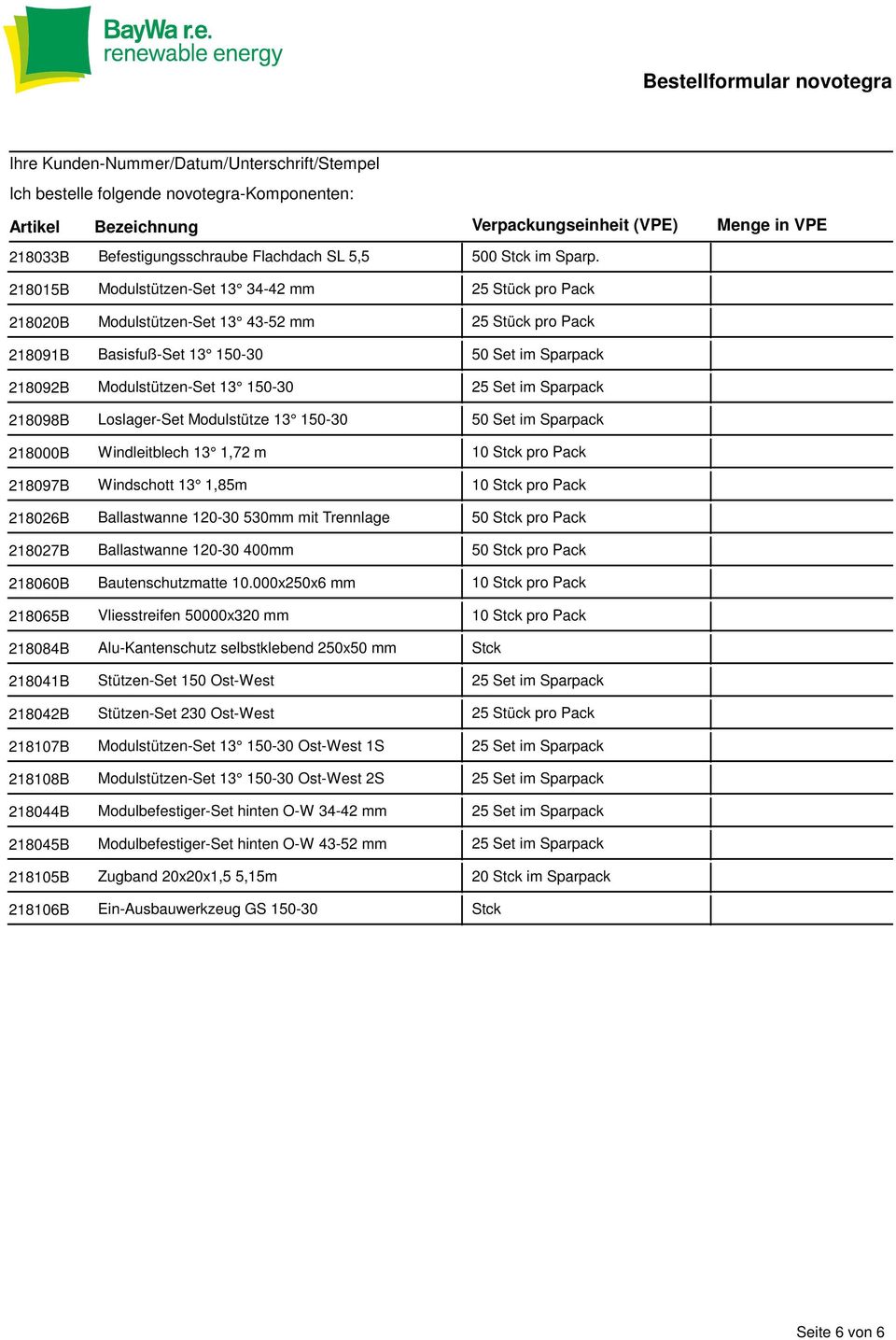 Set im Sparpack 218098B Loslager-Set Modulstütze 13 150-30 50 Set im Sparpack 218000B Windleitblech 13 1,72 m 10 Stck pro Pack 218097B Windschott 13 1,85m 10 Stck pro Pack 218026B Ballastwanne 120-30