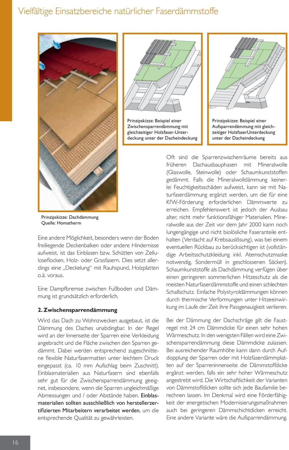 Deckenbalken oder andere Hindernisse aufweist, ist das Einblasen bzw. Schütten von Zelluloseflocken, Holz- oder Grasfasern. Dies setzt allerdings eine Deckelung mit Rauhspund, Holzplatten o.ä. voraus.