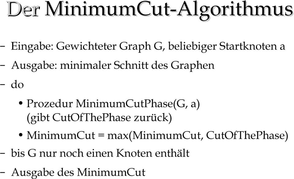 MinimumCutPhase(G, a) (gibt CutOfThePhase zurück) MinimumCut =