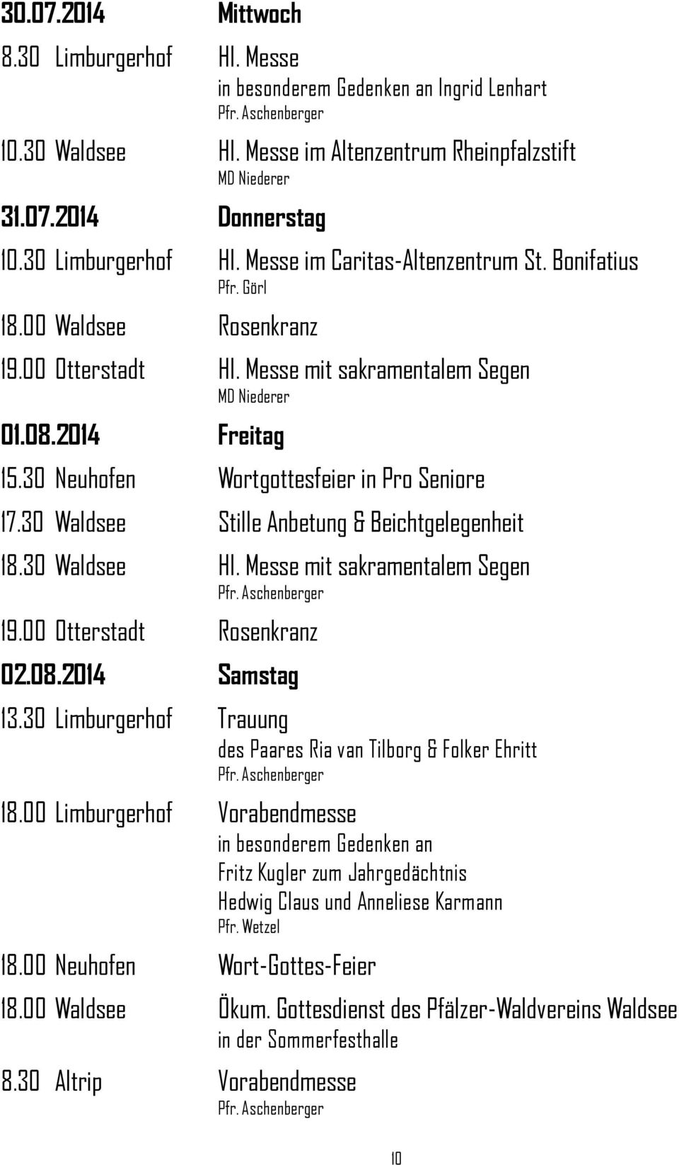 30 Waldsee Stille Anbetung & Beichtgelegenheit 18.30 Waldsee Hl. Messe mit sakramentalem Segen 19.00 Otterstadt Rosenkranz 02.08.2014 Samstag 13.