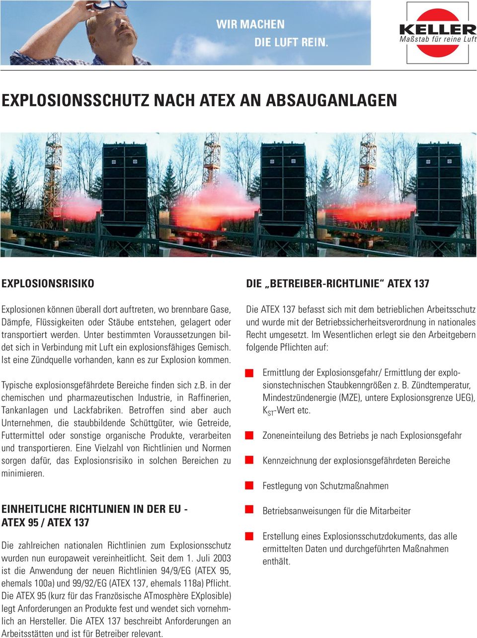 Typische explosionsgefährdete Bereiche finden sich z.b. in der chemischen und pharmazeutischen Industrie, in Raffinerien, Tankanlagen und Lackfabriken.