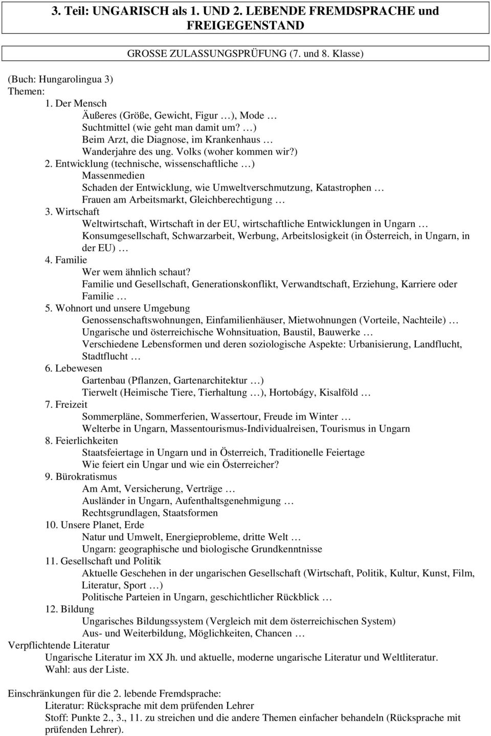 Entwicklung (technische, wissenschaftliche ) Massenmedien Schaden der Entwicklung, wie Umweltverschmutzung, Katastrophen Frauen am Arbeitsmarkt, Gleichberechtigung 3.