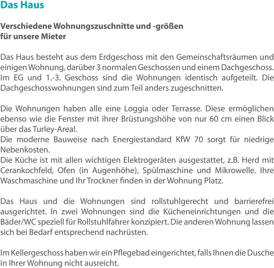 Diese ermöglichen ebenso wie die Fenster mit ihrer Brüstungshöhe von nur 60 cm einen Blick über das Turley-Areal. Die moderne Bauweise nach Energiestandard KfW 70 sorgt für niedrige Nebenkosten.