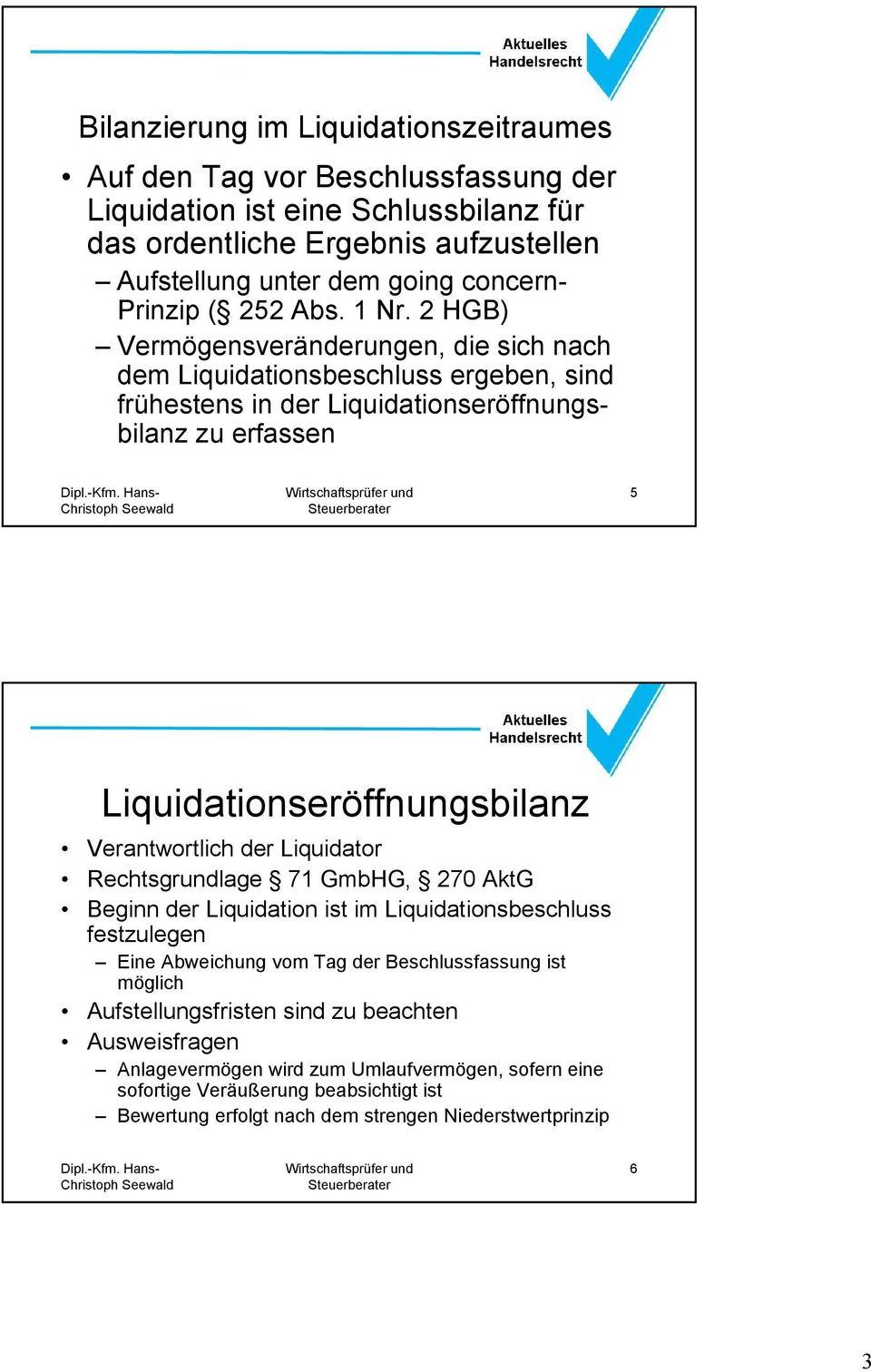 2 HGB) Vermögensveränderungen, die sich nach dem Liquidationsbeschluss ergeben, sind frühestens in der Liquidationseröffnungsbilanz zu erfassen 5 Liquidationseröffnungsbilanz Verantwortlich der