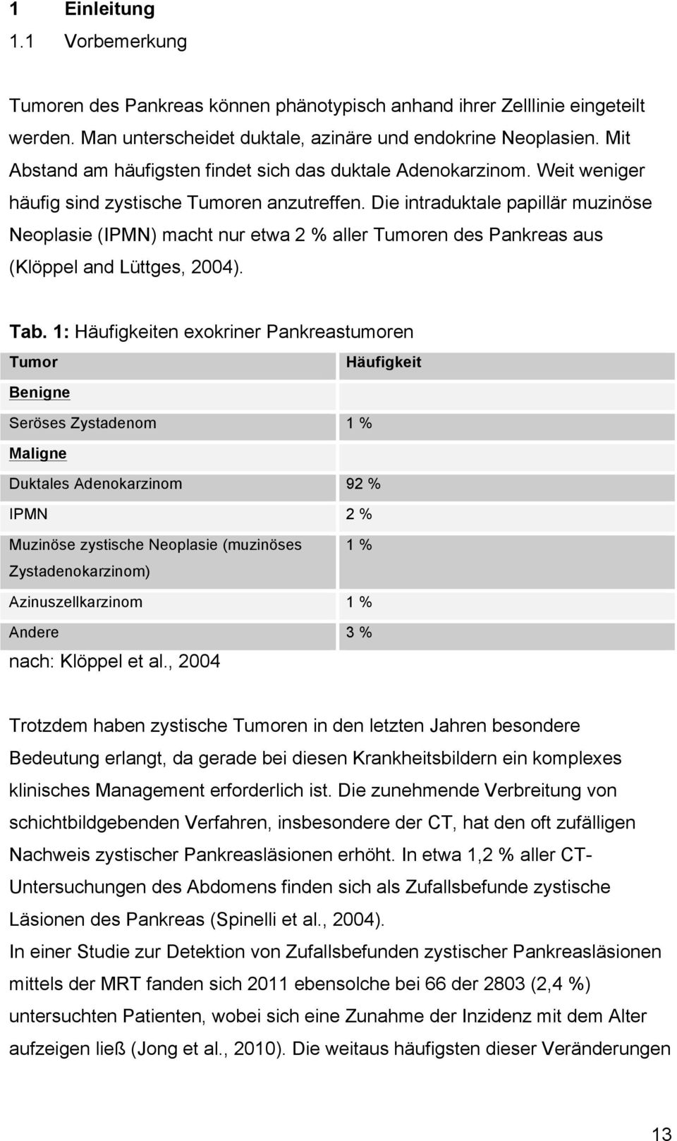 Die intraduktale papillär muzinöse Neoplasie (IPMN) macht nur etwa 2 % aller Tumoren des Pankreas aus (Klöppel and Lüttges, 2004). Tab.