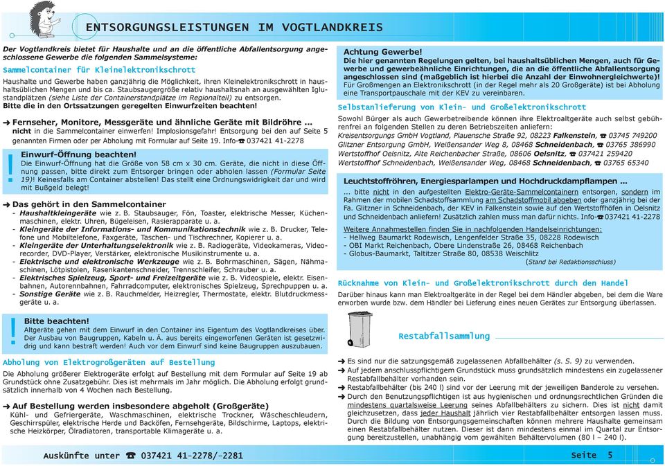 Staubsaugergröße relativ haushaltsnah an ausgewählten Iglustandplätzen (siehe Liste der Containerstandplätze im Regionalteil) zu entsorgen.