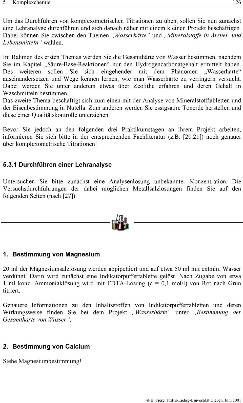 Im Rahmen des ersten Themas werden Sie die Gesamthärte von Wasser bestimmen, nachdem Sie im Kapitel Säure-Base-Reaktionen nur den Hydrogencarbonatgehalt ermittelt haben.