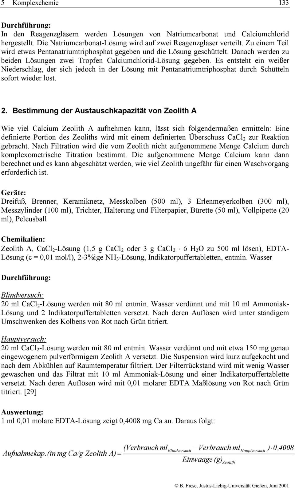 Es entsteht ein weißer Niederschlag, der sich jedoch in der Lösung mit Pentanatriumtriphosphat durch Schütteln sofort wieder löst. 2.