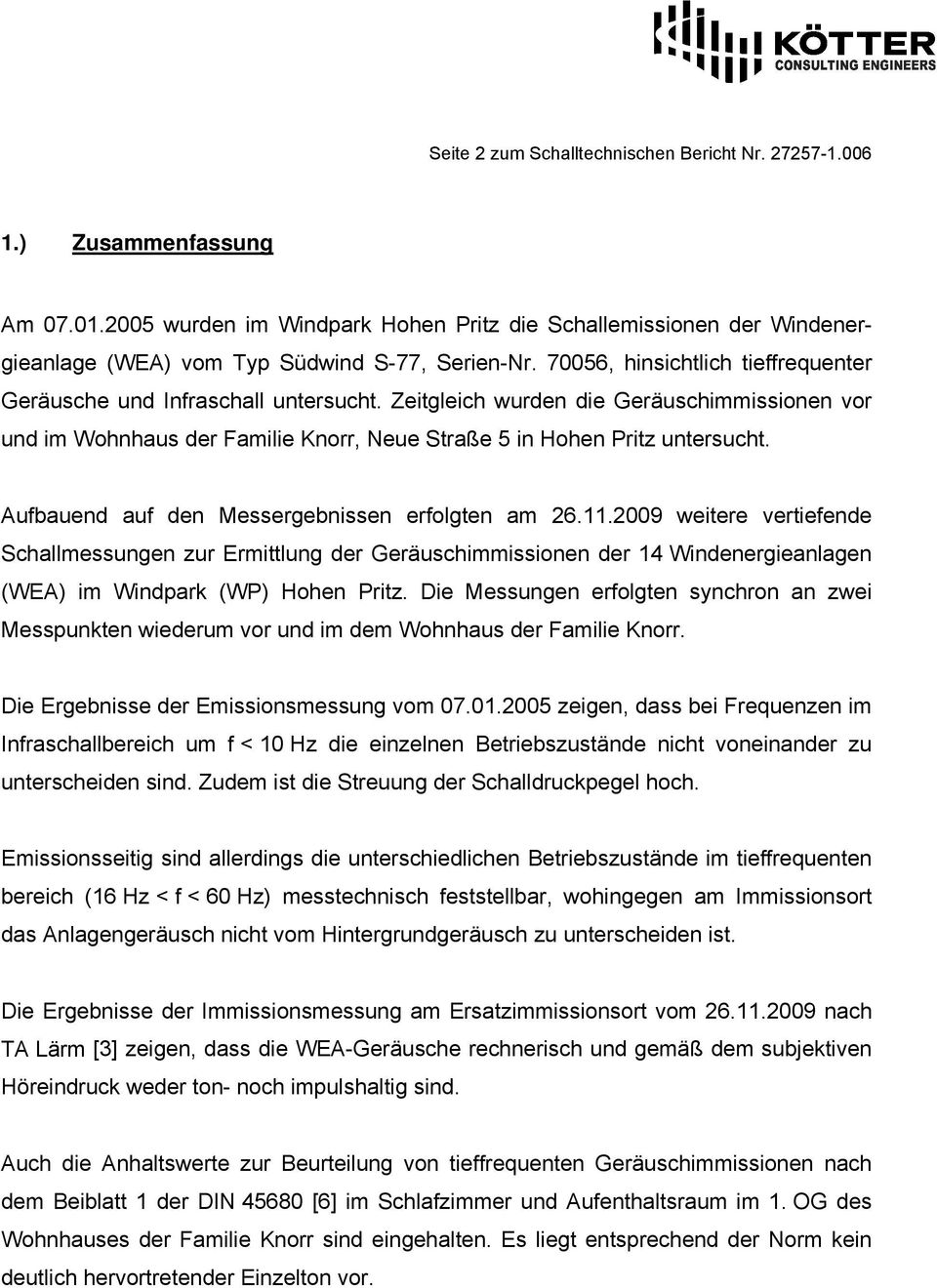 Aufbauend auf den Messergebnissen erfolgten am 26.11.29 weitere vertiefende Schallmessungen zur Ermittlung der Geräuschimmissionen der 14 Windenergieanlagen (WEA) im Windpark (WP) Hohen Pritz.