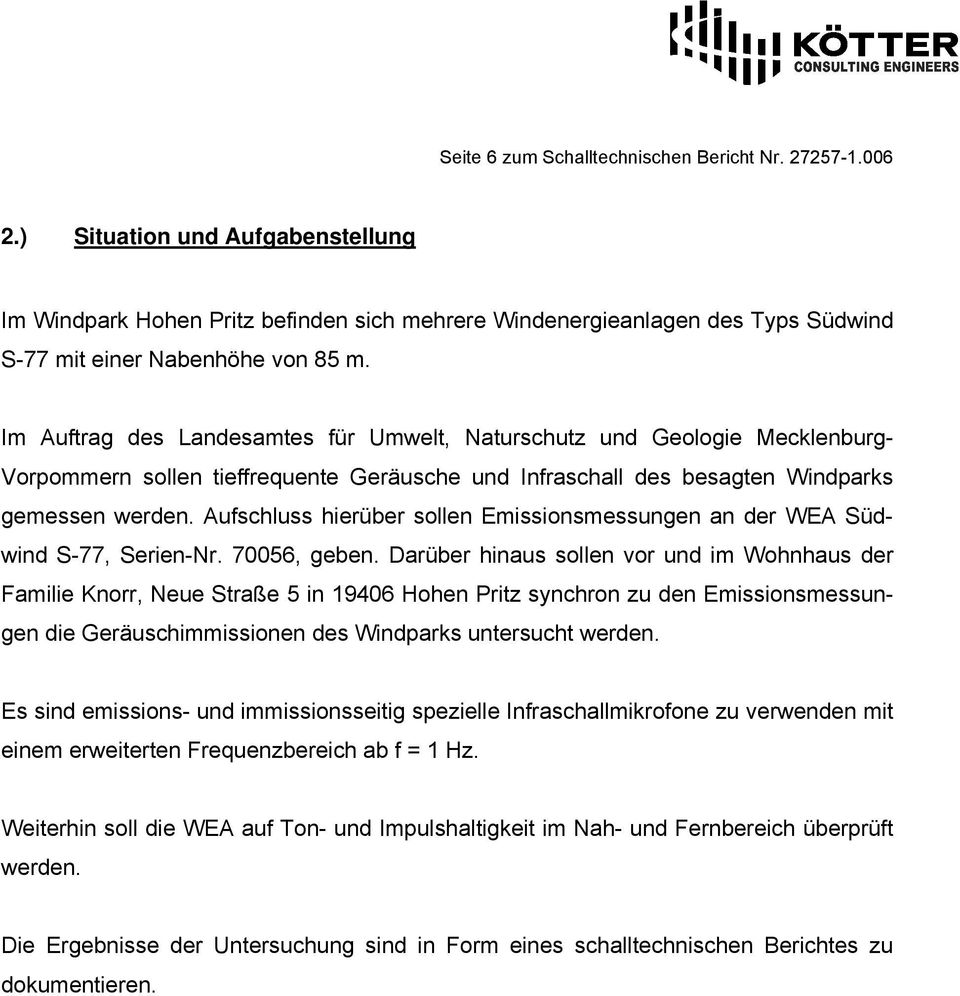 Im Auftrag des Landesamtes für Umwelt, Naturschutz und Geologie MecklenburgVorpommern sollen tieffrequente Geräusche und Infraschall des besagten Windparks gemessen werden.