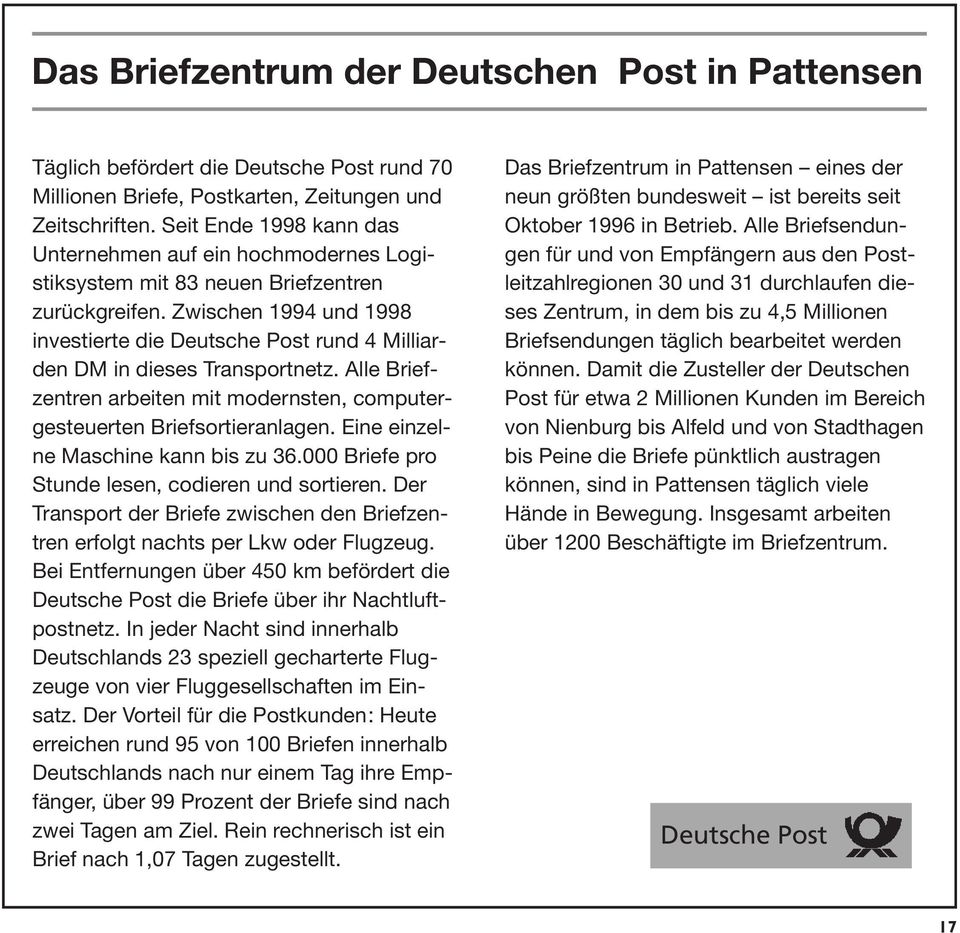Zwischen 1994 und 1998 investierte die Deutsche Post rund 4 Milliarden DM in dieses Transportnetz. Alle Briefzentren arbeiten mit modernsten, computergesteuerten Briefsortieranlagen.