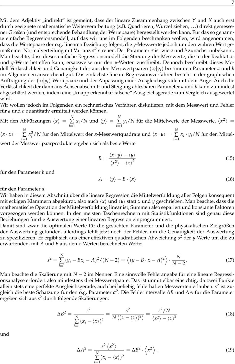 Für das so genannte einfache Regressionsmodell, auf das wir uns im Folgenden beschränken wollen, wird angenommen, dass die Wertepaare der o.g. linearen Beziehung folgen, die y-messwerte jedoch um den wahren Wert gemäß einer ormalverteilung mit Varianz σ streuen.