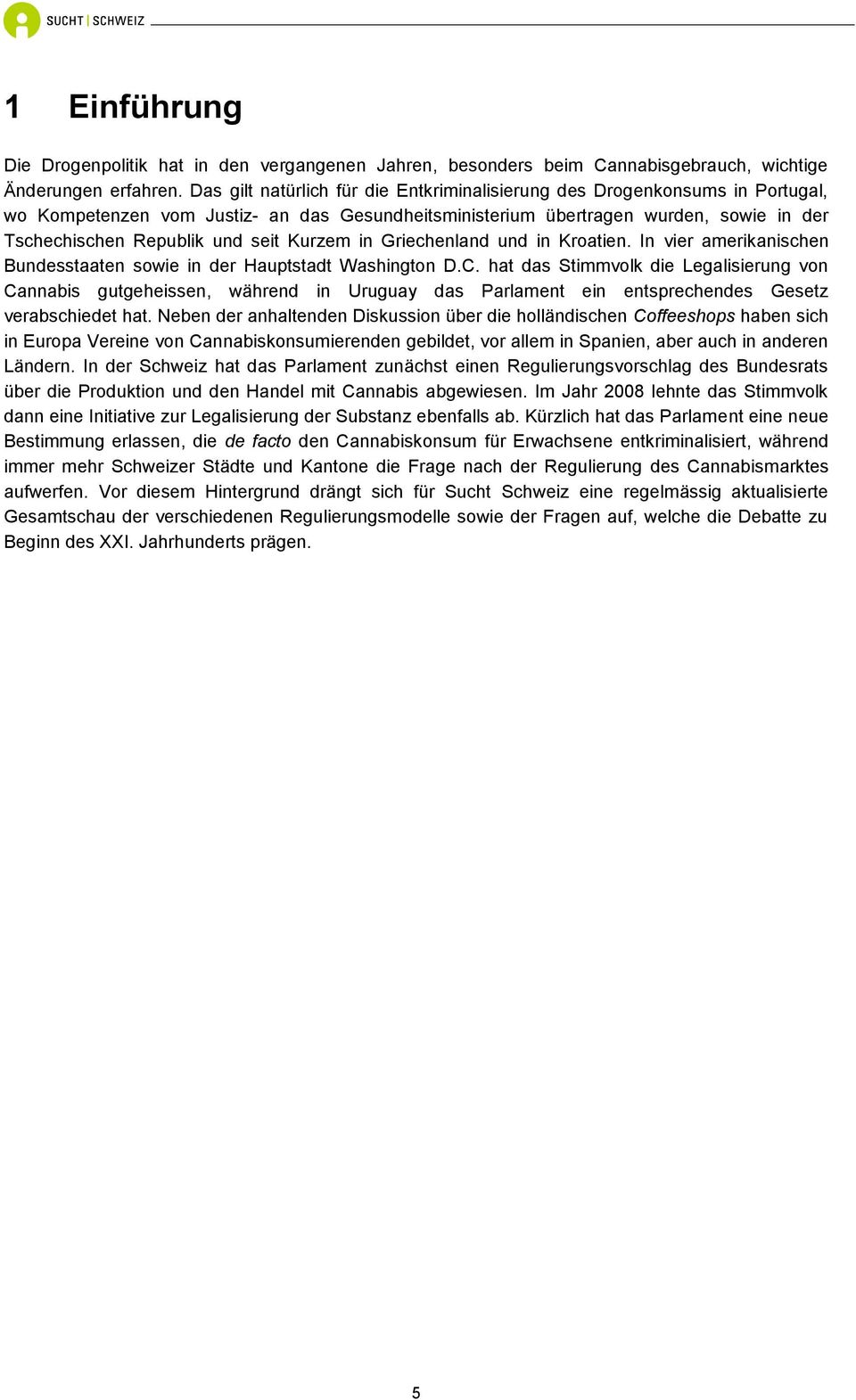 Kurzem in Griechenland und in Kroatien. In vier amerikanischen Bundesstaaten sowie in der Hauptstadt Washington D.C.