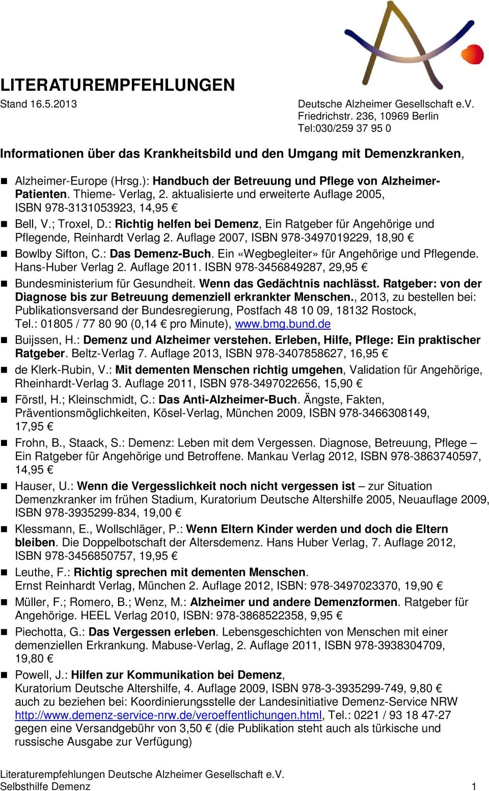 Thieme- Verlag, 2. aktualisierte und erweiterte Auflage 2005, ISBN 978-3131053923, 14,95 Bell, V.; Troxel, D.: Richtig helfen bei Demenz, Ein Ratgeber für Angehörige und Pflegende, Reinhardt Verlag 2.
