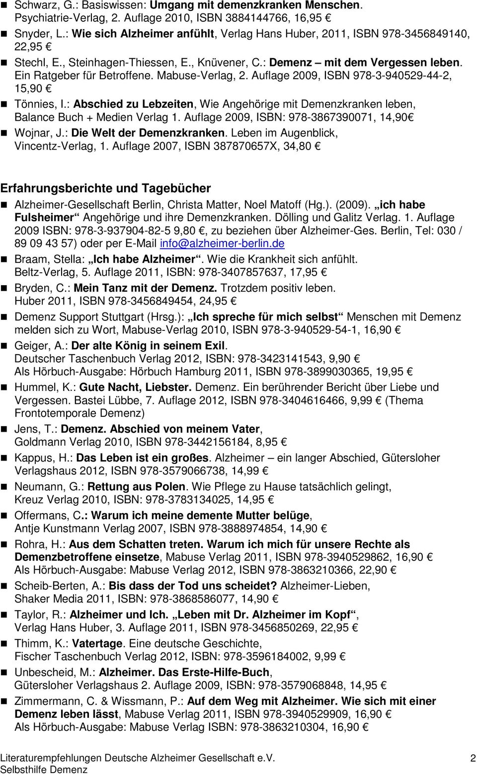 Mabuse-Verlag, 2. Auflage 2009, ISBN 978-3-940529-44-2, 15,90 Tönnies, I.: Abschied zu Lebzeiten, Wie Angehörige mit Demenzkranken leben, Balance Buch + Medien Verlag 1.