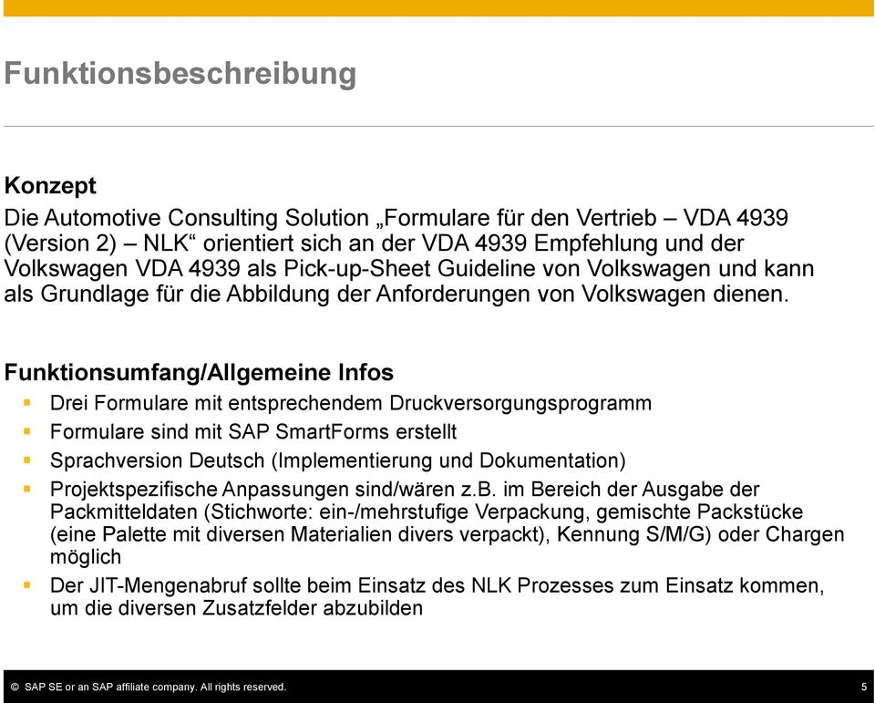 Funktionsumfang/Allgemeine Infos Drei Formulare mit entsprechendem Druckversorgungsprogramm Formulare sind mit SAP SmartForms erstellt Sprachversion Deutsch (Implementierung und Dokumentation)