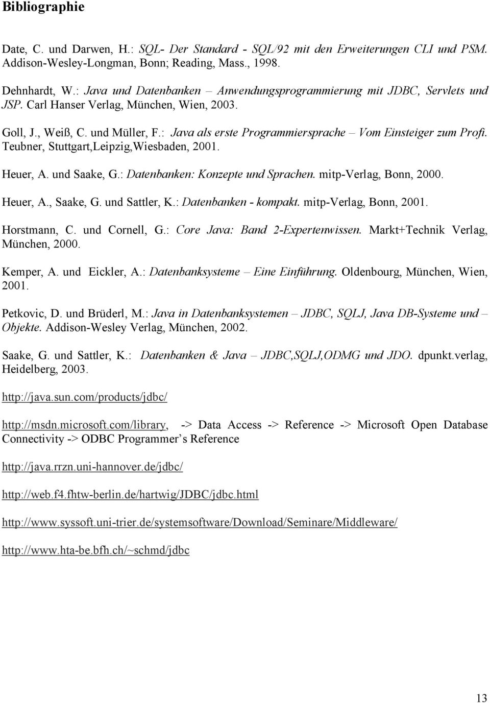 : Java als erste Programmiersprache Vom Einsteiger zum Profi. Teubner, Stuttgart,Leipzig,Wiesbaden, 2001. Heuer, A. und Saake, G.: Datenbanken: Konzepte und Sprachen. mitp-verlag, Bonn, 2000.