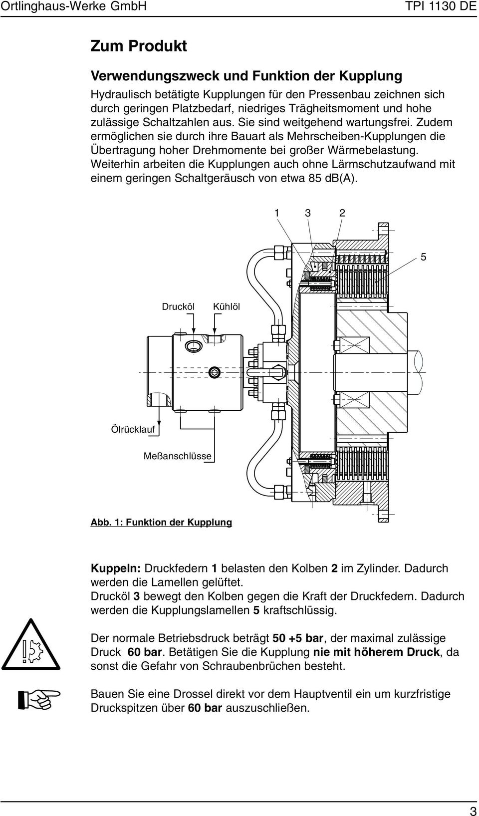 Weiterhin arbeiten die Kupplungen auch ohne Lärmschutzaufwand mit einem geringen Schaltgeräusch von etwa 85 db(a). 1 3 2 5 Drucköl Kühlöl Ölrücklauf Meßanschlüsse Abb.