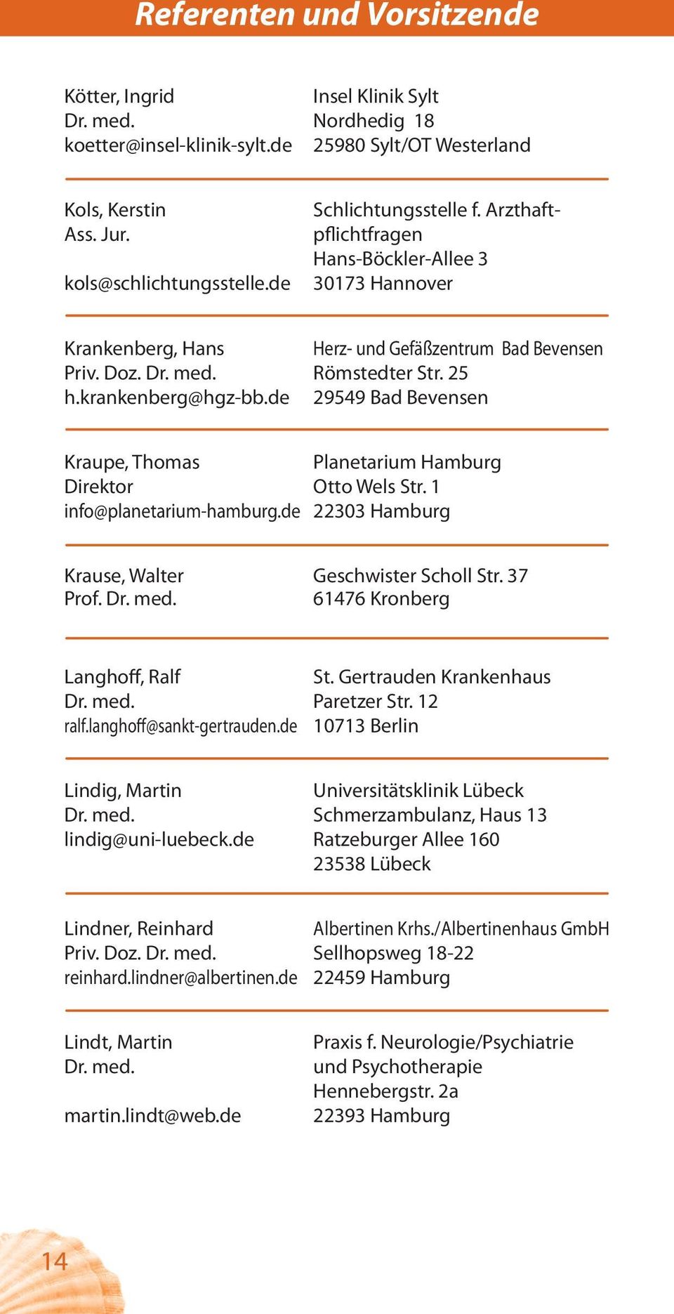 de 29549 Bad Bevensen Kraupe, Thomas Planetarium Hamburg Direktor Otto Wels Str. 1 info@planetarium-hamburg.de 22303 Hamburg Krause, Walter Geschwister Scholl Str. 37 Prof. Dr. med.