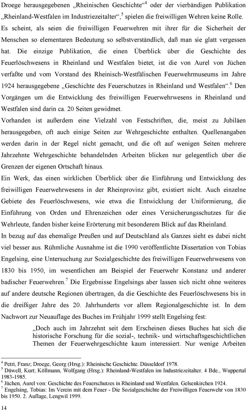 Die einzige Publikation, die einen Überblick über die Geschichte des Feuerlöschwesens in Rheinland und Westfalen bietet, ist die von Aurel von Jüchen verfaßte und vom Vorstand des