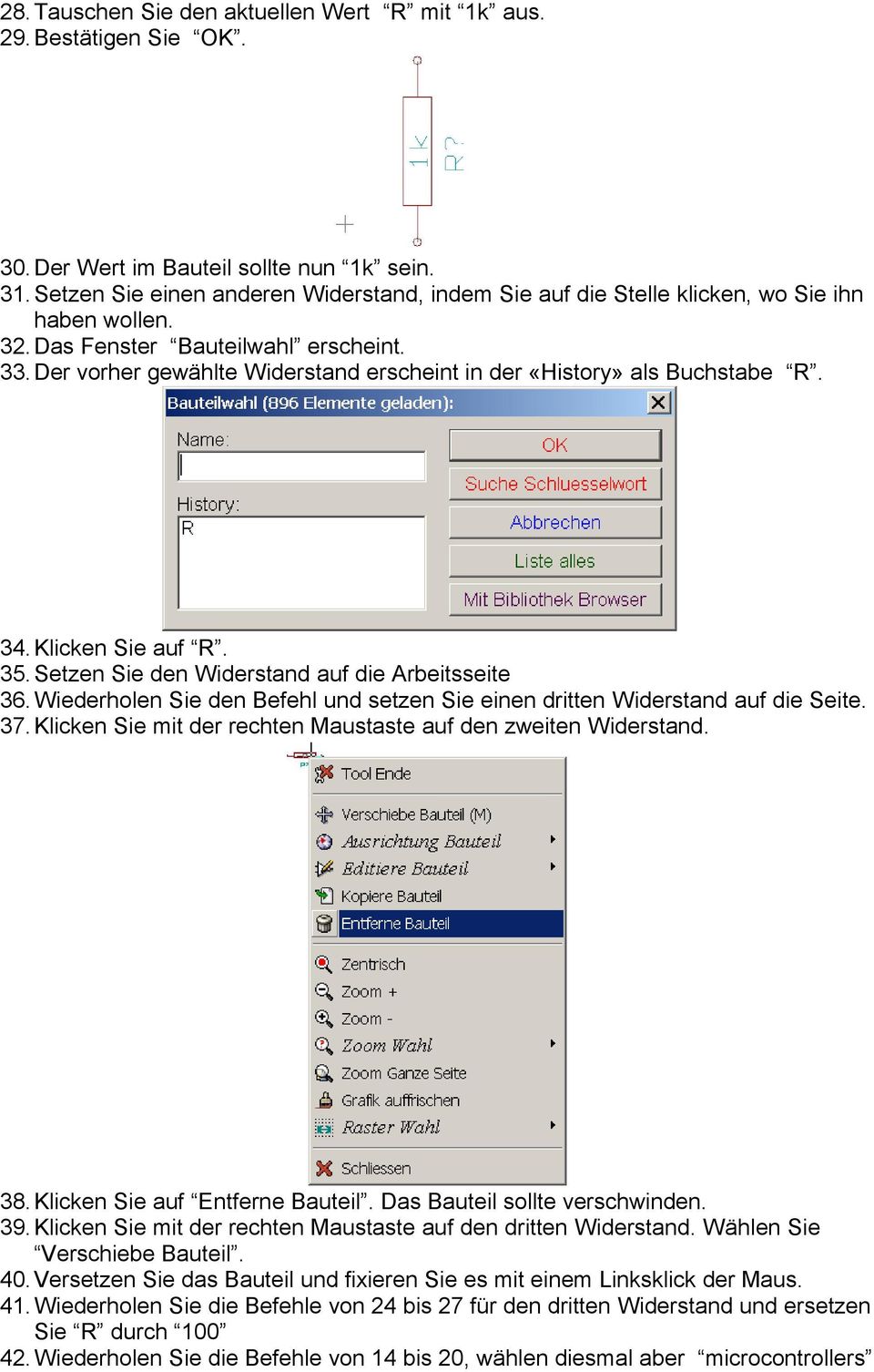 Der vorher gewählte Widerstand erscheint in der «History» als Buchstabe R. 34.Klicken Sie auf R. 35. Setzen Sie den Widerstand auf die Arbeitsseite 36.