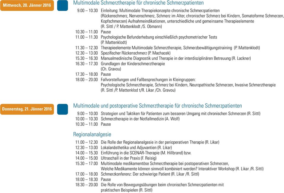Aufnahmeindikationen, unterschiedliche und gemeinsame Therapieelemente (R. Sittl / P. Mattenklodt /S. Obmann) 10.30 11.00 Pause 11.00 11.