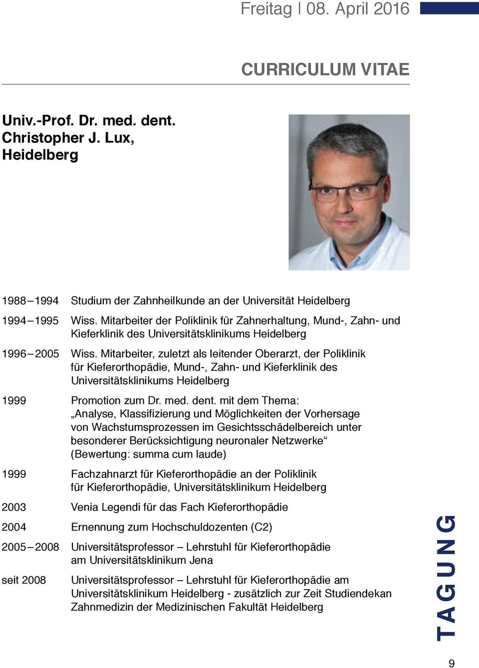 Mitarbeiter, zuletzt als leitender Oberarzt, der Poliklinik für Kieferorthopädie, Mund-, Zahn- und Kieferklinik des Universitätsklinikums Heidelberg 1999 Promotion zum Dr. med. dent.