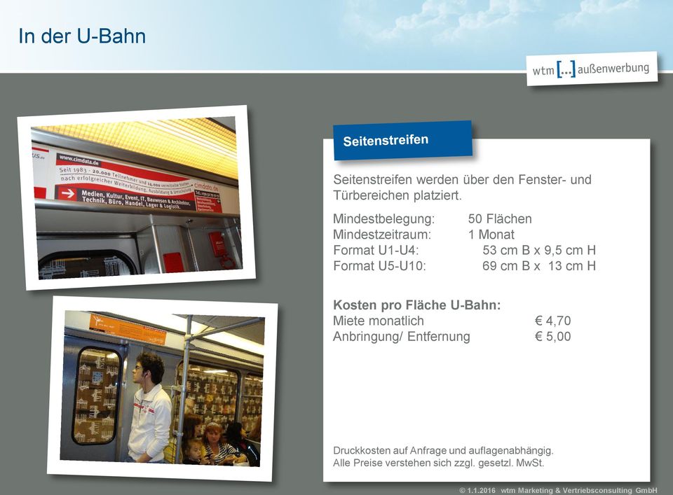 9,5 cm H 69 cm B x 13 cm H Kosten pro Fläche U-Bahn: Miete monatlich 4,70 Anbringung/