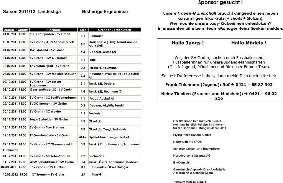 Interessenten bitte beim Team-Manager Heinz Tienken melden. 28.08.2011 15:00 SV Grohn - ATSV SebaldsbrÑck 04.09.