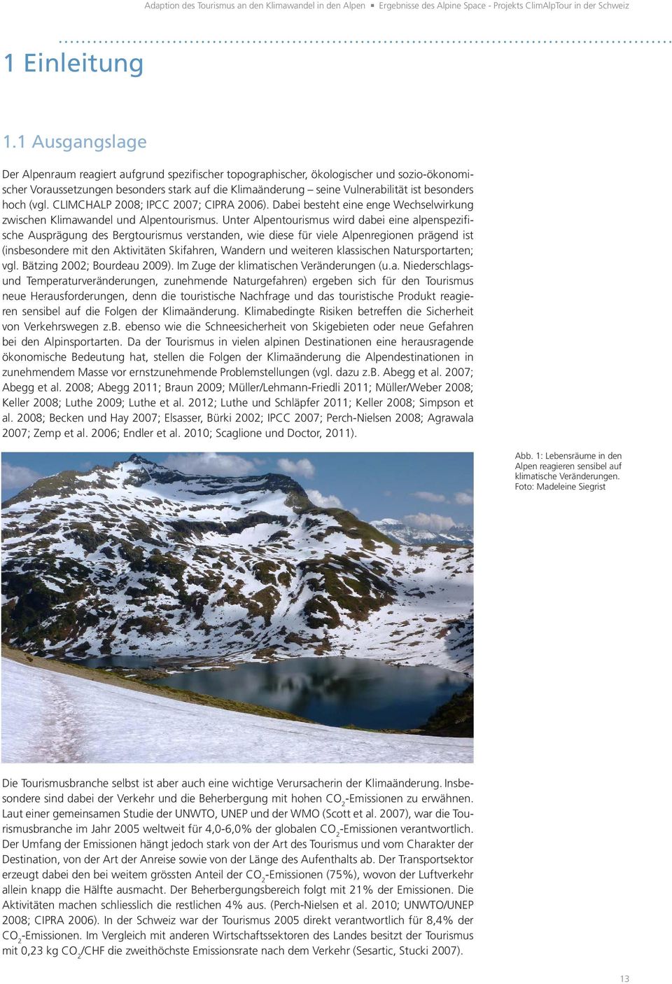 besonders hoch (vgl. CLIMCHALP 2008; IPCC 2007; CIPRA 2006). Dabei besteht eine enge Wechselwirkung zwischen Klimawandel und Alpentourismus.