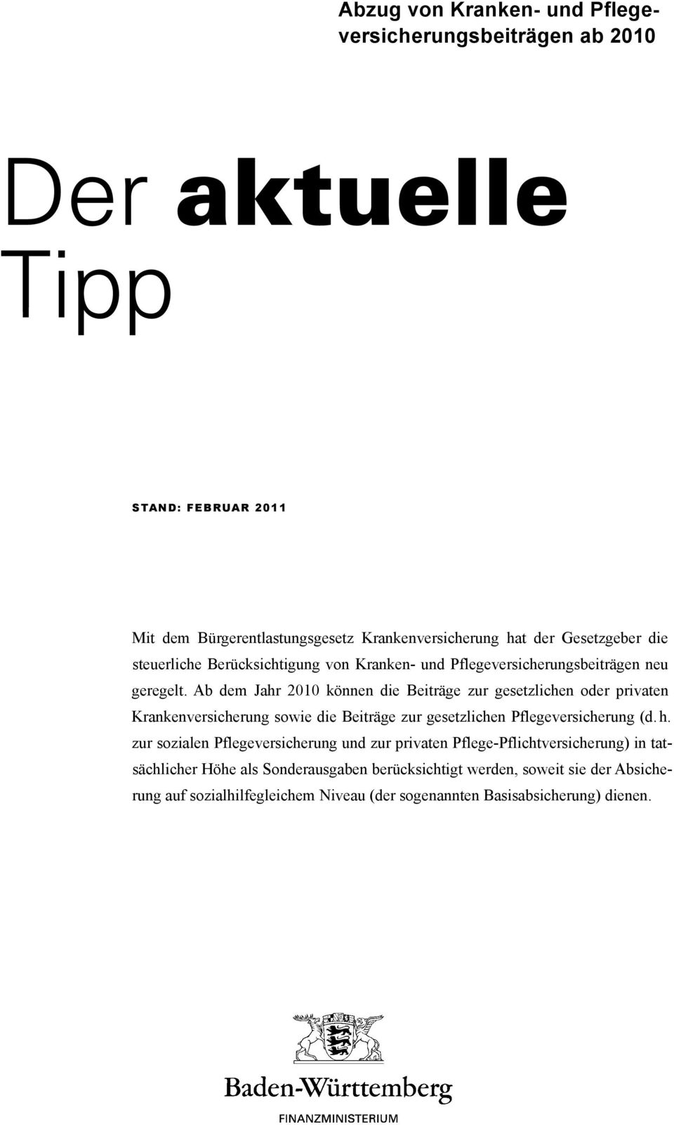 Ab dem Jahr 2010 können die Beiträge zur gesetzlichen oder privaten Krankenversicherung sowie die Beiträge zur gesetzlichen Pflegeversicherung (d. h.