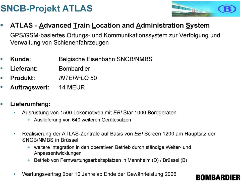 Auslieferung von 640 weiteren Gerätesätzen Realisierung der ATLAS-Zentrale auf Basis von EBI Screen 1200 am Hauptsitz der SNCB/NMBS in Brüssel + weitere Integration in den operativen
