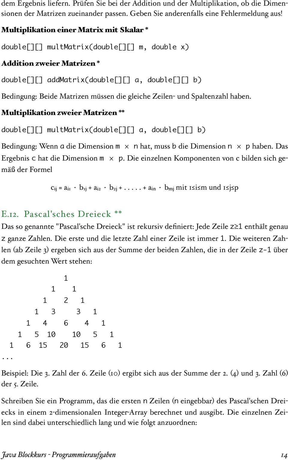 gleiche Zeilen- und Spaltenzahl haben. Multiplikation zweier Matrizen ** double[][] multmatrix(double[][] a, double[][] b) Bedingung: Wenn a die Dimension m n hat, muss b die Dimension n p haben.