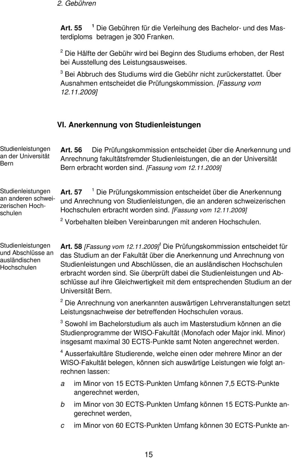 Über Ausnahmen entscheidet die Prüfungskommission. [Fassung vom 1.11.009] VI. Anerkennung von Studienleistungen Studienleistungen an der Universität Bern Art.