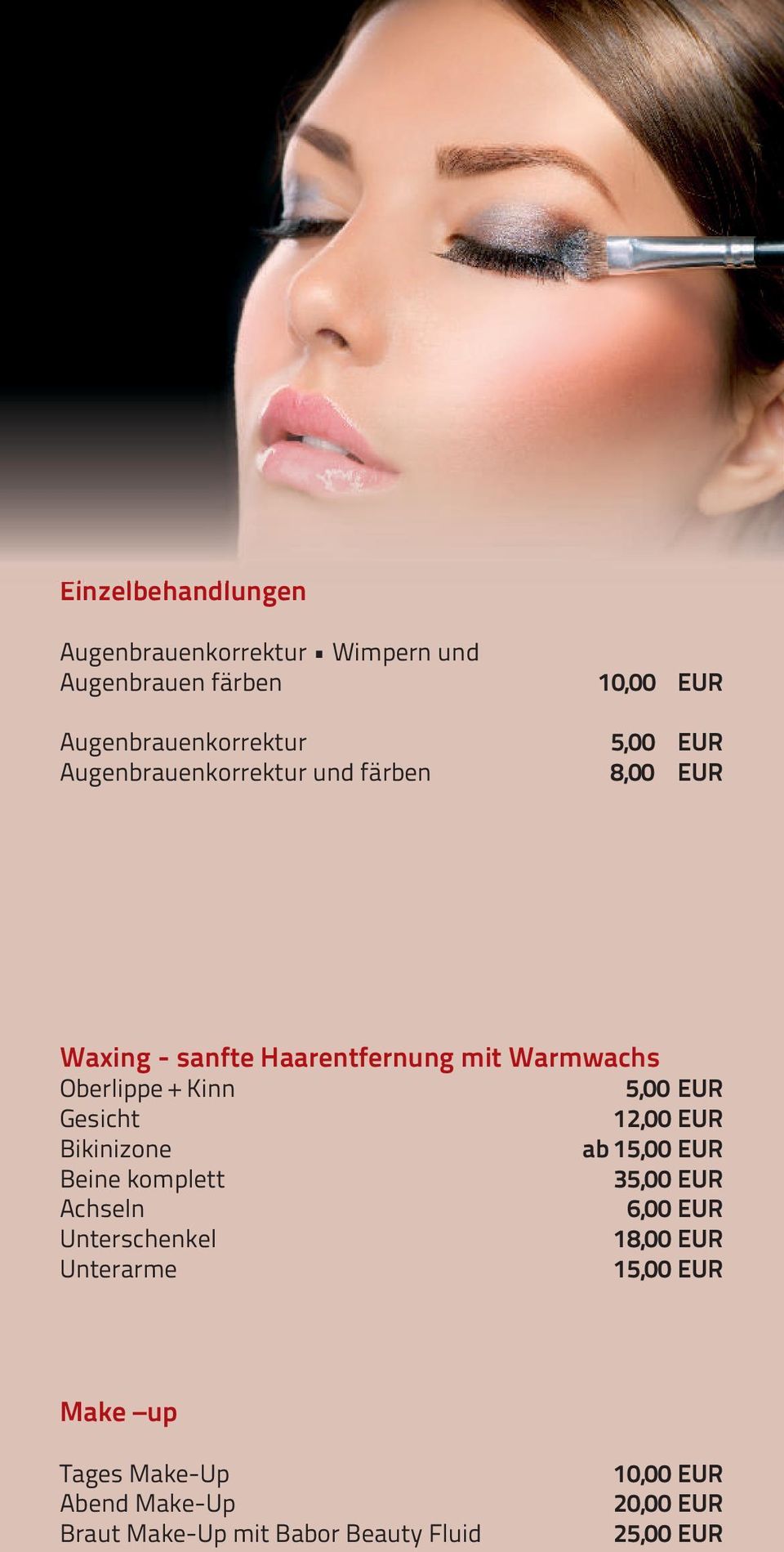Gesicht 12,00 EUR Bikinizone ab 15,00 EUR Beine komplett 35,00 EUR Achseln 6,00 EUR Unterschenkel 18,00 EUR