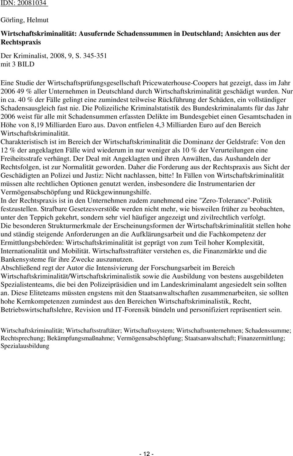 geschädigt wurden. Nur in ca. 40 % der Fälle gelingt eine zumindest teilweise Rückführung der Schäden, ein vollständiger Schadensausgleich fast nie.