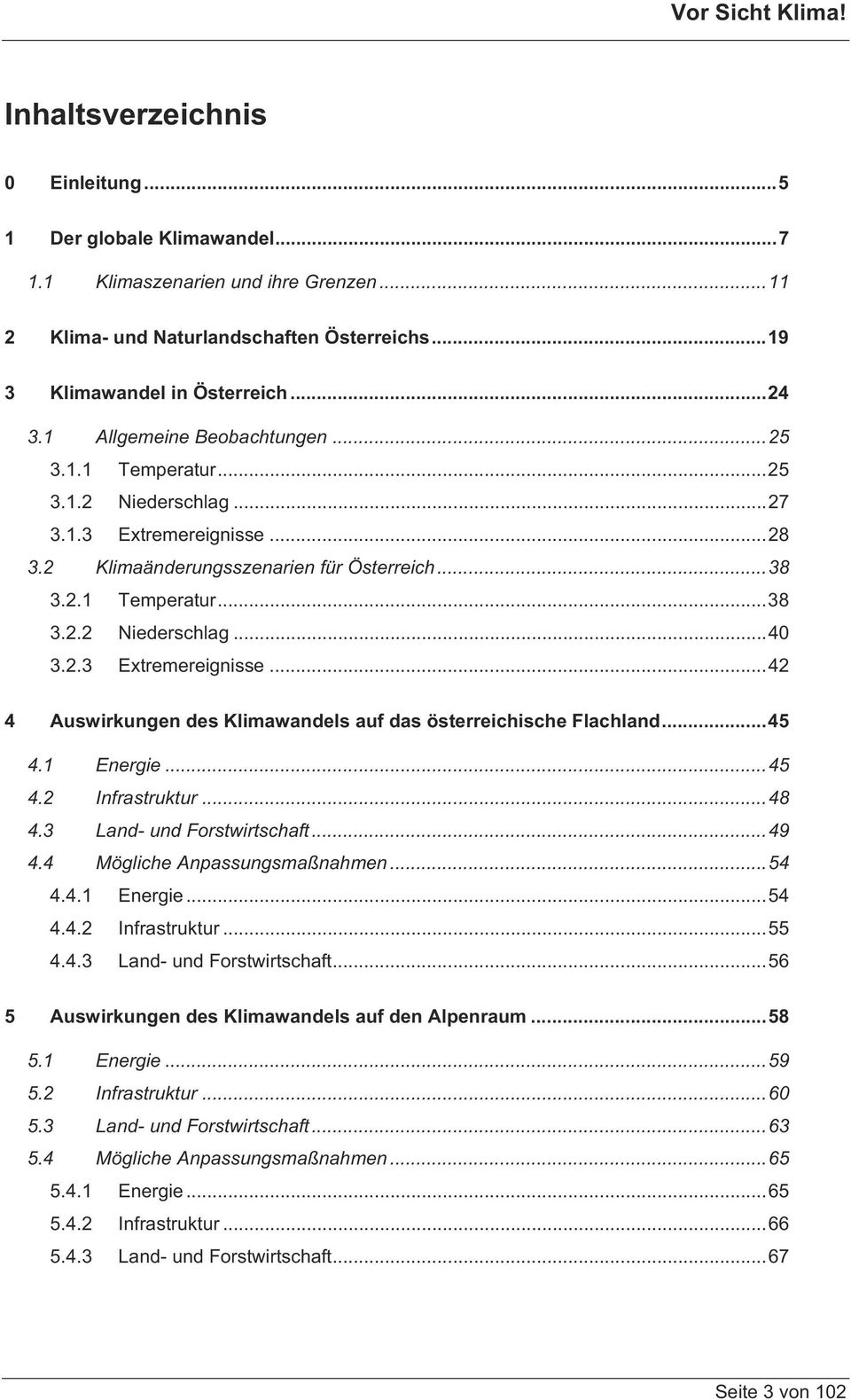 2.3 Extremereignisse...42 4 Auswirkungen des Klimawandels auf das österreichische Flachland...45 4.1 Energie...45 4.2 Infrastruktur...48 4.3 Land- und Forstwirtschaft...49 4.