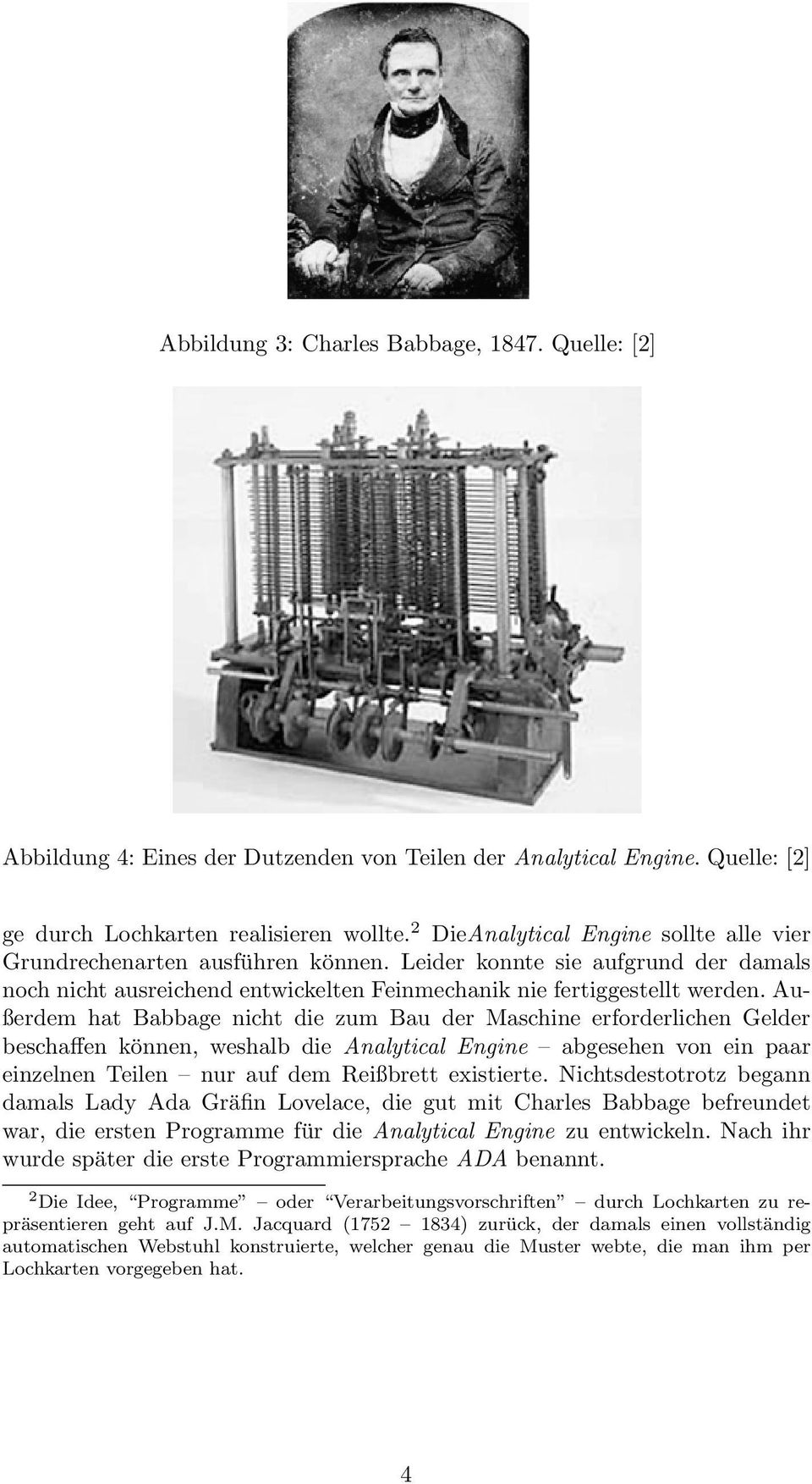 Außerdem hat Babbage nicht die zum Bau der Maschine erforderlichen Gelder beschaffen können, weshalb die Analytical Engine abgesehen von ein paar einzelnen Teilen nur auf dem Reißbrett existierte.