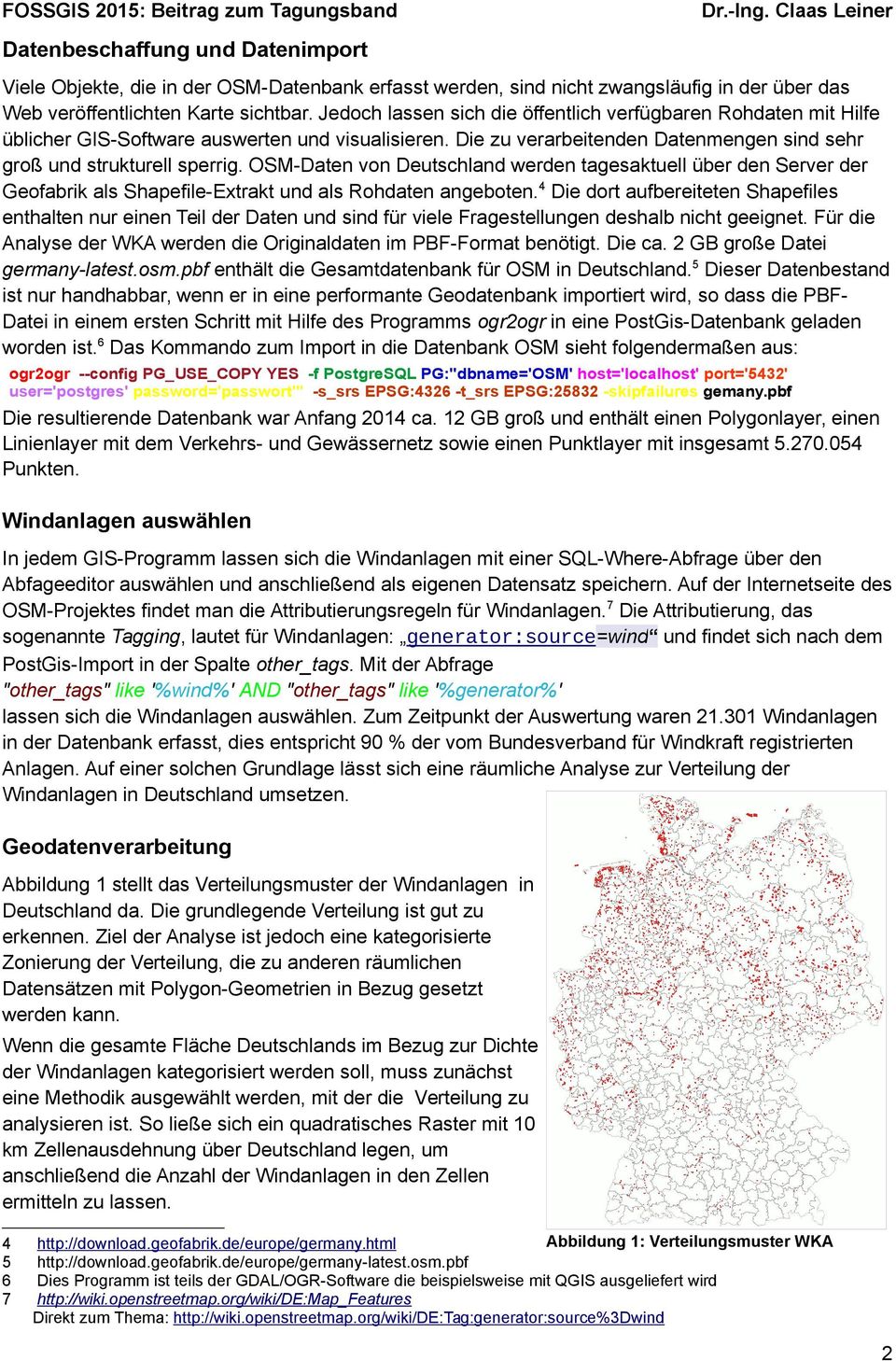 OSM-Daten von Deutschland werden tagesaktuell über den Server der Geofabrik als Shapefile-Extrakt und als Rohdaten angeboten.