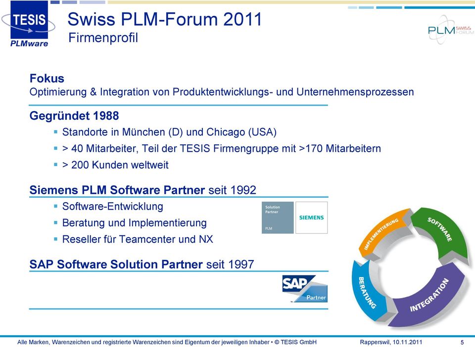 Firmengruppe mit >170 Mitarbeitern > 200 Kunden weltweit Siemens PLM Software Partner seit 1992