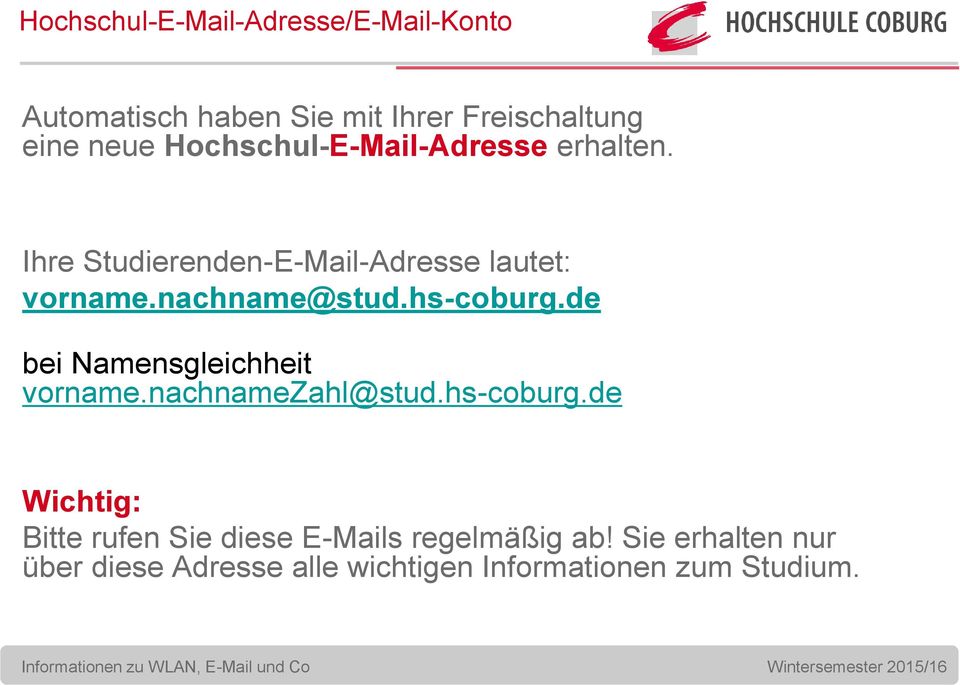 hs-coburg.de bei Namensgleichheit vorname.nachnamezahl@stud.hs-coburg.de Wichtig: Bitte rufen Sie diese E-Mails regelmäßig ab!